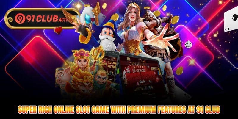Super Rich Online Slot Game With Premium Features At 91 Club